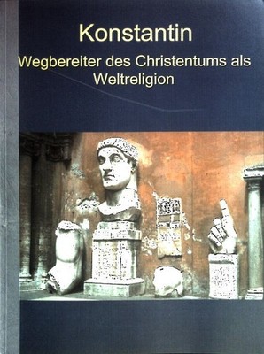 Konstantin: Wegbereiter des Christentums als Weltreligion. Lambert, Bernd:
