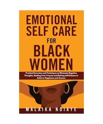 Emotional Self Care for Black Women: Practical Exercises and Techniques to Elimi