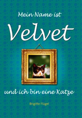 Flügel, Brigitte: Mein Name ist Velvet und ich bin eine Katze