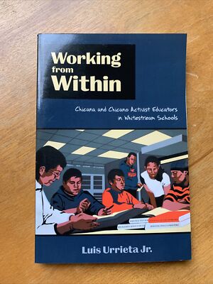 Working from Within : Chicana and Chicano Activist Educators in Whitestream...