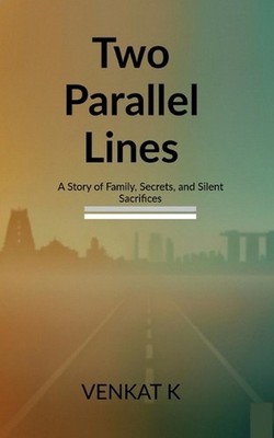 Two parallel lines: A Story of Family, Secrets, and Silent Sacrifices by Venkat 
