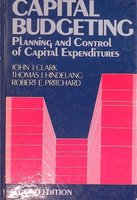 Capital Budgeting: Planning and Control of Capital Expenditures. Clark, John J.,
