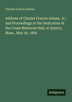 Charles Francis Adams | Address Of Charles Francis Adams, Jr.; And...