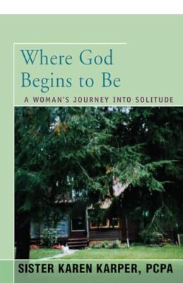 Where God Begins to Be: A Woman's Journey into Solitude by Karen Fredette ...