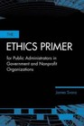 The Ethics Primer for Public Administrators in Government and Nonpro - Very Good