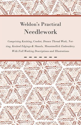 Weldon's Practical Needlework Comprising - Knitting, Crochet, Drawn Thread...