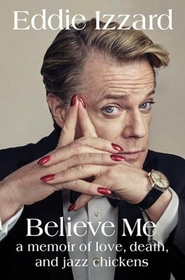 Believe Me: A Memoir of Love, Death, and Jazz Chickens by Izzard, Eddie, Accepta