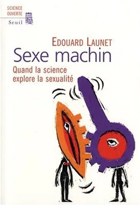 Sexe machin : Quand la science explore la sexualité - Launet, Edouard