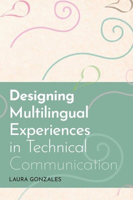 Designing Multilingual Experiences in Technical Communication, Paperback by G...