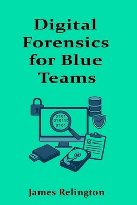 Digital Forensics for Blue Teams: Memory, Disk, and Live Response Techniques by