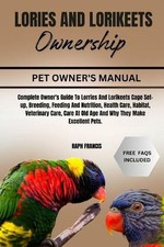Lories and Lorikeets Ownership: Complete Owner's Guide To Lorries And Lorikeets
