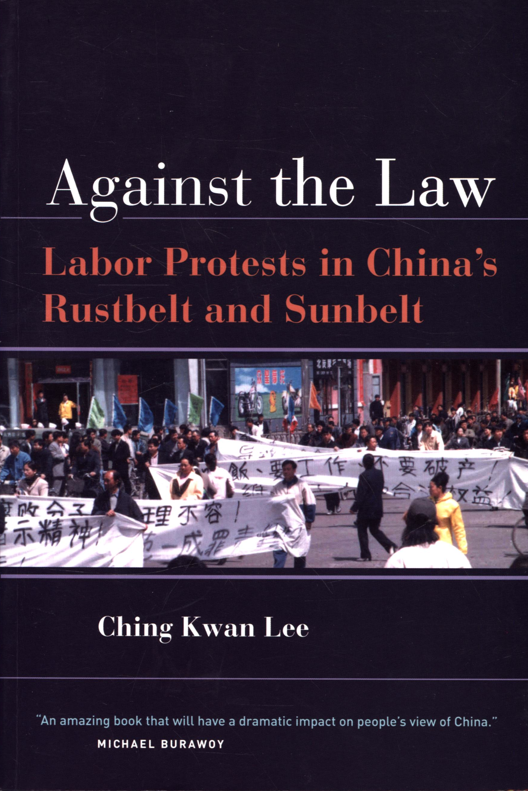 CHING KWAN LEE AGAINST THE LAW LABOR PROTESTS IN CHINA'S RUSTBELT AND ...