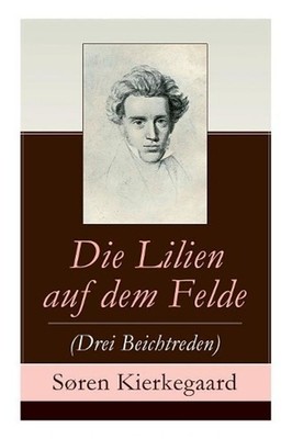 Die Lilien auf dem Felde (Drei Beichtreden) by S?ren Kierkegaard (German) Paperb