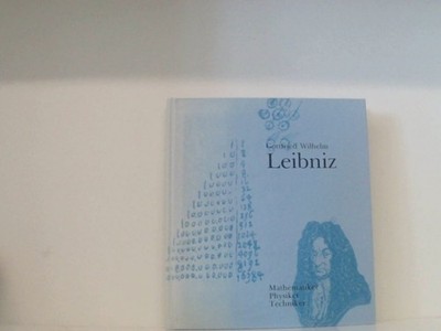 Gottfried Wilhelm Leibniz. Mathematiker, Physiker, Techniker das Wirken des gros