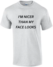 I'm nicer than my face looks - funny t-shirt