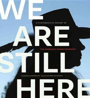 We Are Still Here : A Photographic History of the American Indian Movement, P...