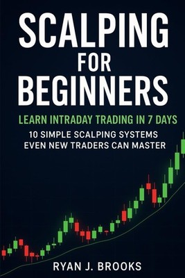 Scalping for Beginners: Learn Intraday Trading in 7 Days: 10 Simple Scalping Sys