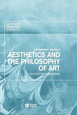 Contemporary Debates in Aesthetics and the Philosophy of Art by Mathew Kieran (E