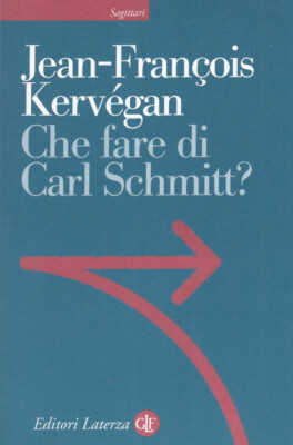 Kervégan Jean-François Che fare di Carl Schmitt?