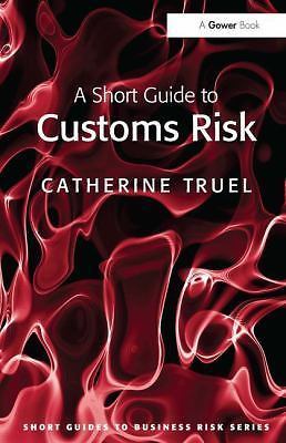 A Short Guide to Customs Risk (Short Guides to Business Risk), Truel, Catherine,