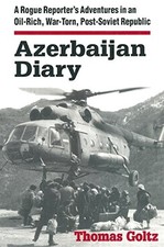 AZERBAIJAN DIARY: A ROGUE REPORTER'S ADVENTURES IN AN By Thomas Goltz EXCELLENT