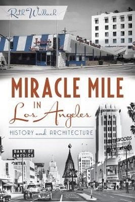 Miracle Mile in Los Angeles: History and Architecture by Ruth Wallach (English) 