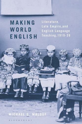 Making World English : Literature, Late Empire, and English Language ...