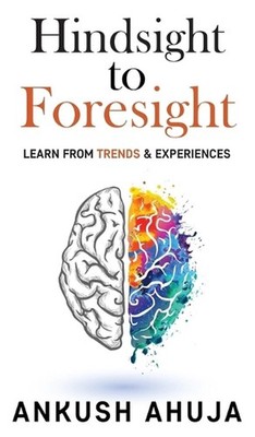 Hindsight to Foresight: Learn from Trends and Experiences by Ankush Ahuja Hardco