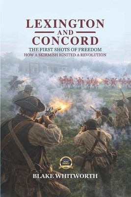 Lexington and Concord, The First Shots of Freedom: How a Skirmish Ignited a Revo
