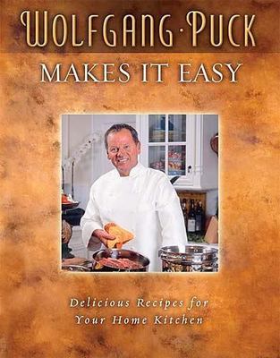 Wolfgang Puck Makes It Easy : Deliciously Simple Recipes for Your Home...