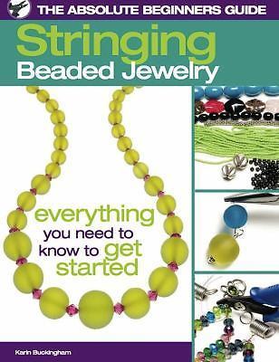 The Absolute Beginners Guide: Stringing Beaded Jewelry by Buckingham, Karin