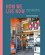 How We Live Now: Making Your Space Work Hard for You Rebecca Win
