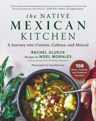 The Native Mexican Kitchen : A Journey into Cuisine, Culture, and