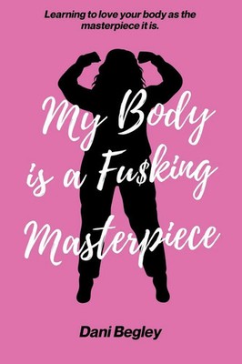 My Body is a Fu$king Masterpiece Dani Begley Taschenbuch Englisch 2024