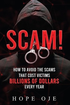 Scam!: How to Avoid the Scams That Cost Victims Billions of Dollars Every Year b