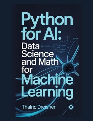 Python for AI: Data Science and Math for Machine Learning by Thalric Dreisner Pa