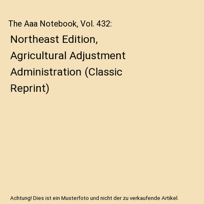 The Aaa Notebook, Vol. 432: Northeast Edition, Agricultural Adjustment Administr