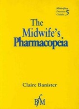 Midwife's Pharmacopeia: 5 (Midwifery Practice Guide) By Claire Banister Dip HE