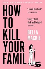 How to Kill Your Family: Compulsive new fiction. Bella-Mackie**