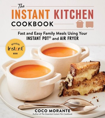 The Instant Kitchen Cookbook: Fast and Easy Family Meals Using Your Instant ...