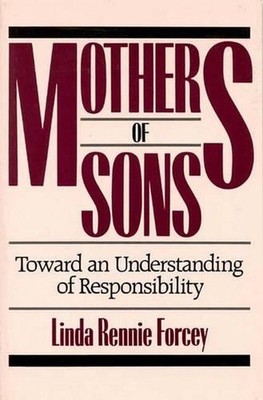 Mothers of Sons: Toward an Understanding of Responsibilty by Linda Rennie Forcey