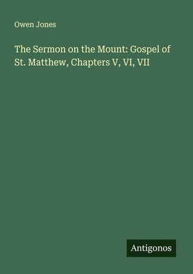 Owen Jones | The Sermon on the Mount: Gospel of St. Matthew, Chapters V, VI, VII