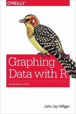 Graphing Data with R: An Introduction - 1491922613, paperback, John Jay Hilfiger