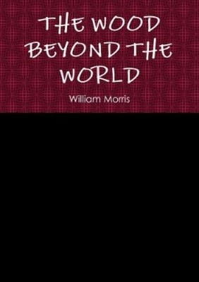 William Morris The Wood Beyond the World (Taschenbuch)