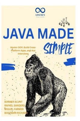 Java Made Simple: Master OOP, Build Cross-Platform Apps, and Ace Interviews by R