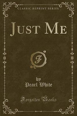 Just Me (Classic Reprint), Pearl White,  Paperback