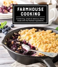 Farmhouse Cooking: Comforting, Simple & Delicious Dishes Made with the Fresh...