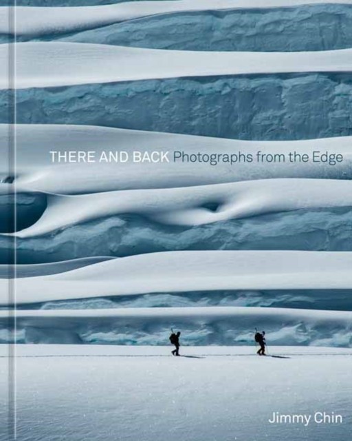 There and Back Photographs from the Edge by Jimmy Chin (Hardback Book)