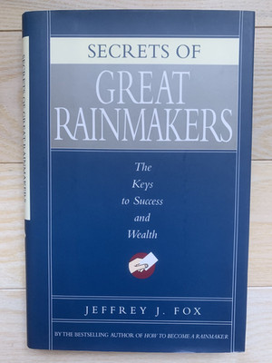 Secrets of Great Rainmakers : The Keys to Success and Wealth