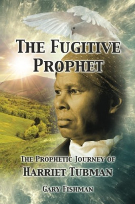 The Fugitive Prophet: The Prophetic Journey of Harriet  - Paperback NEW Fishman,